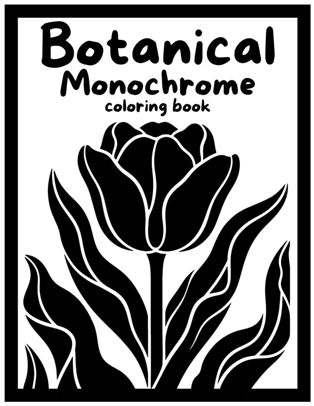 Monochrome Botanical Coloring Book: Relaxing Black and White Floral Designs for Stress Relief, Mindfulness, and Creative Art Therapy