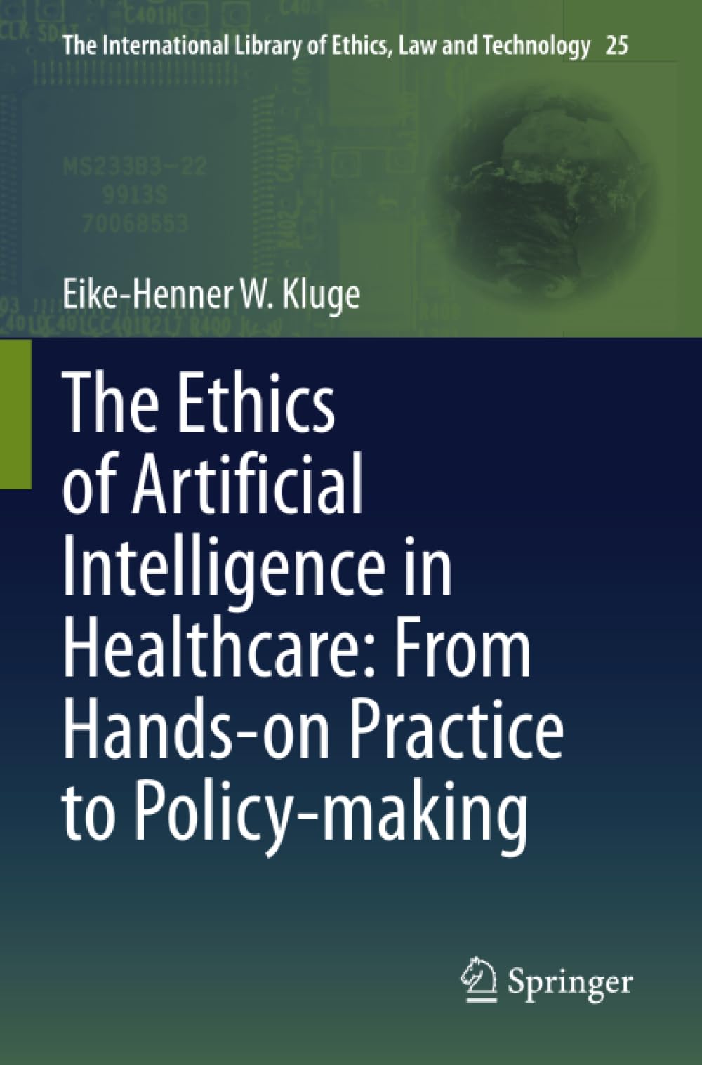 The Ethics of Artificial Intelligence in Healthcare: From Hands-on Practice to Policy-making (The International Library of Ethics, Law and Technology)