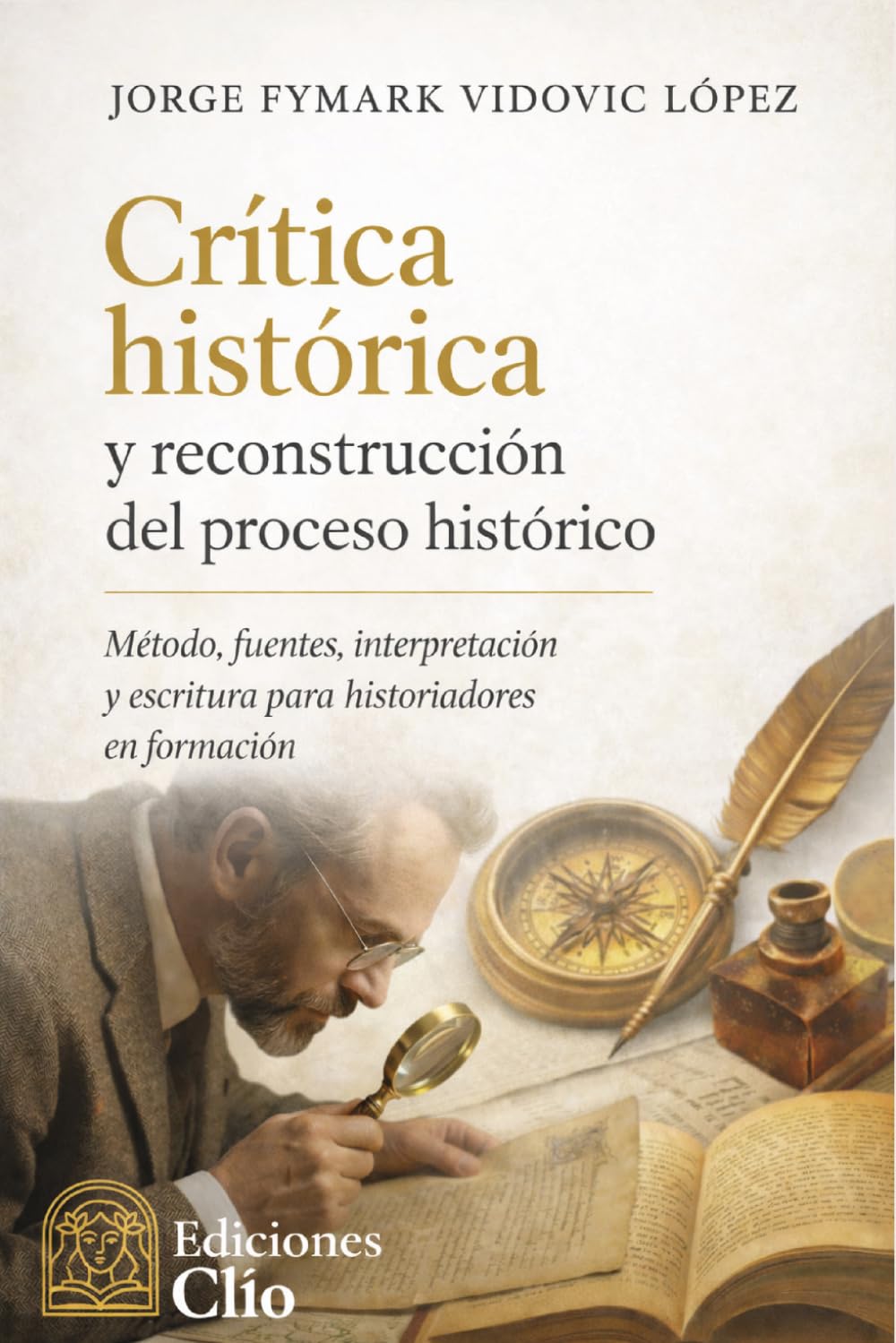 Crítica histórica y reconstrucción del proceso histórico: Método, fuentes, interpretación y escritura para historiadores en formación