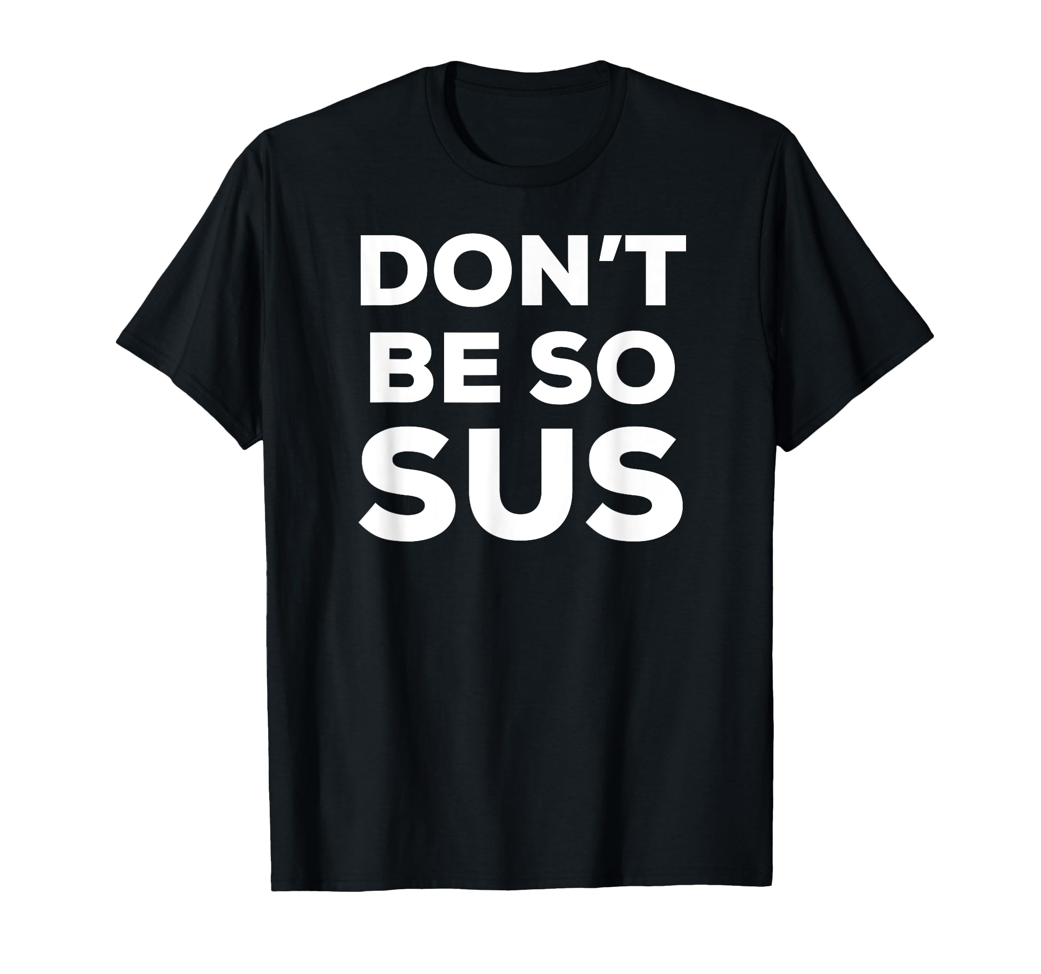 Don’t Be So Sus - Funny Impostor Party Gaming Meme Saying T-Shirt