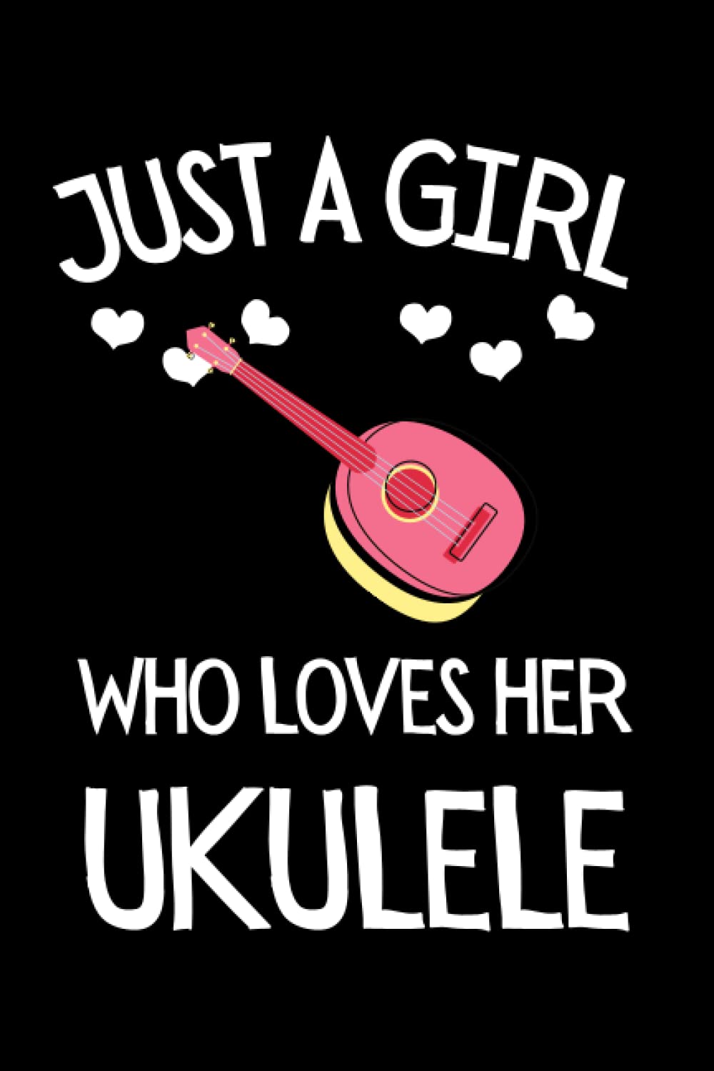Just A Girl Who Loves Her Ukulele: Funny Ukulelist Notebook With Lined Pages, A Great Gift Idea For Ukulele Players