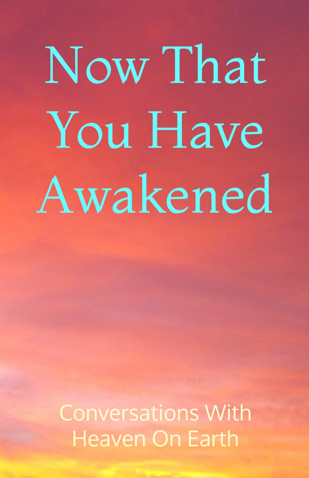 Now That You Have Awakened: Apply Metaphysical Perspectives: 9 (Conversations with Heaven on Earth)