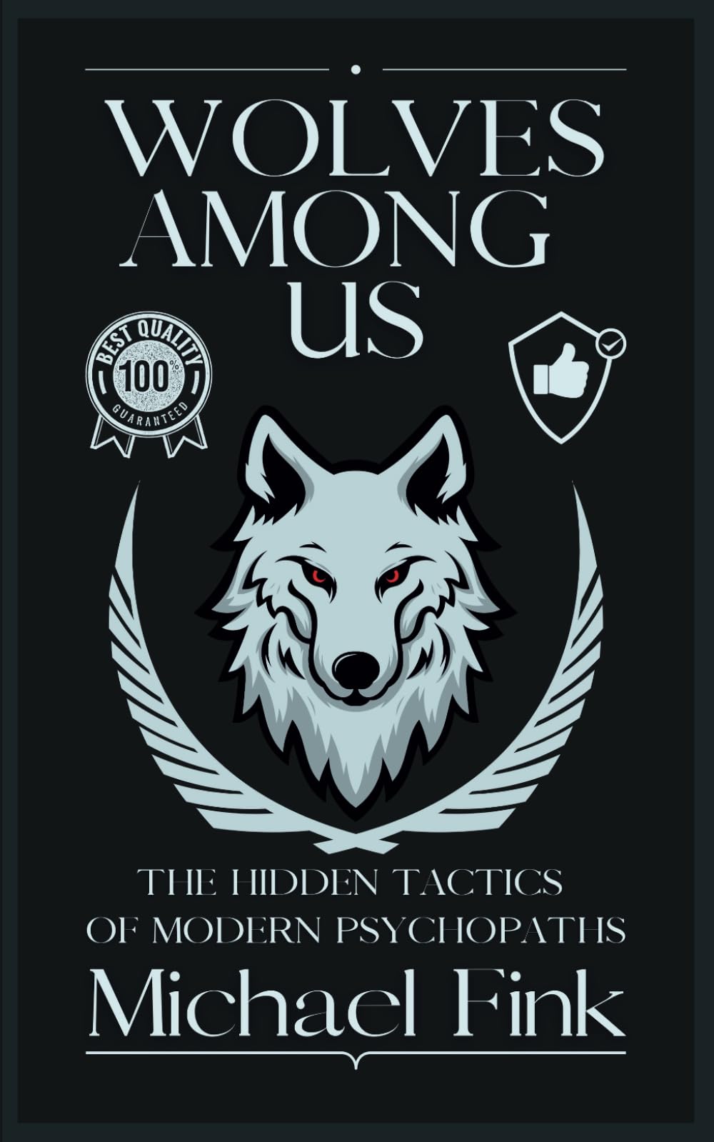 Wolves Among Us: The Hidden Tactics of Modern Psychopaths: Unmasking Deception and Protecting Yourself from Manipulation