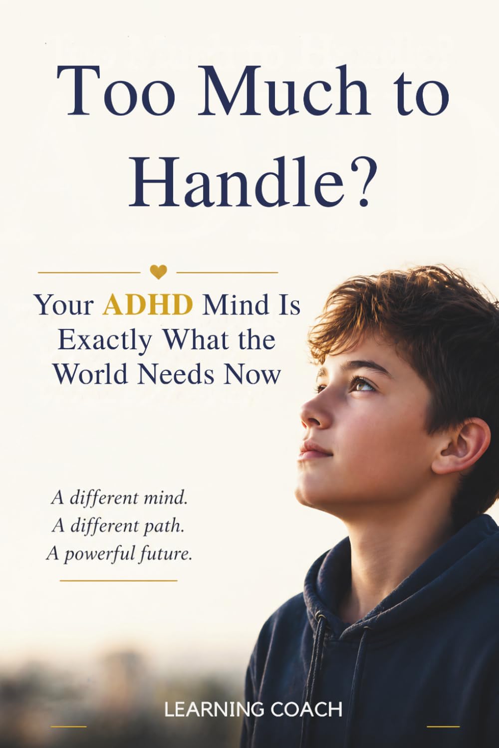 Too Much Too Handle?: Your ADHD Mind Is Exactly What the World Needs Now