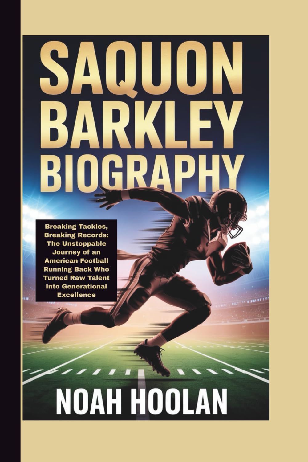 SAQUON BARKLEY BIOGRAPHY: Breaking Tackles, Breaking Records: The Unstoppable Journey of an American Football Running Back Who Turned Raw Talent Into Generational Excellence