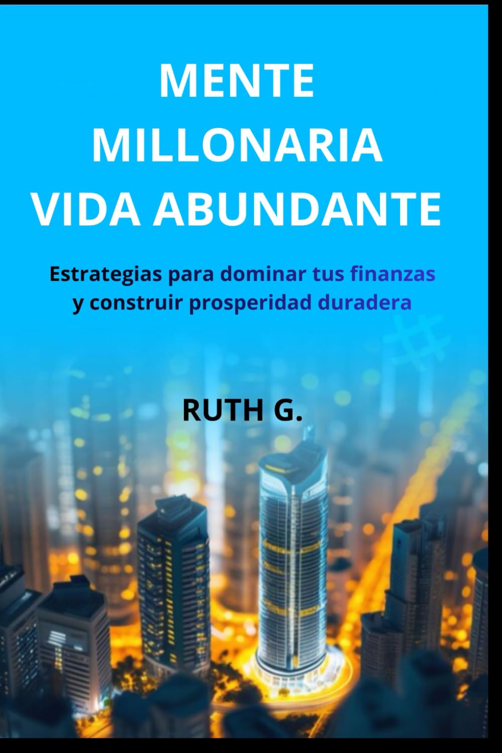 MENTE MILLONARIA VIDA ABUNDANTE: Estrategias para dominar tus finanzas y construir prosperidad duradera