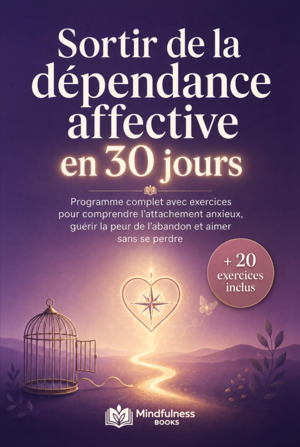 Sortir de la dépendance affective en 30 jours: Un programme complet avec exercices pour comprendre l’attachement anxieux, guérir la peur de l’abandon et aimer sans se perdre