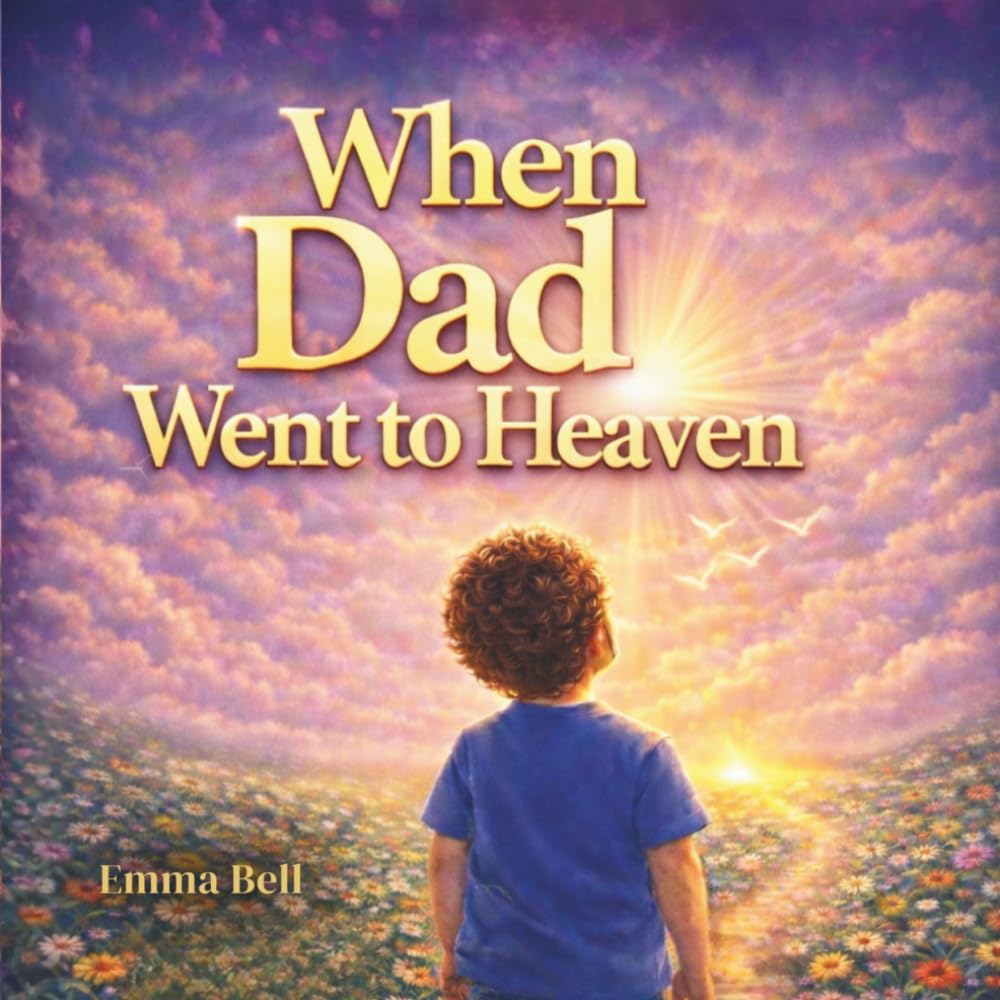When Dad Went to Heaven: A Story of Love, Loss, and God’s Promise That We Will Meet Again