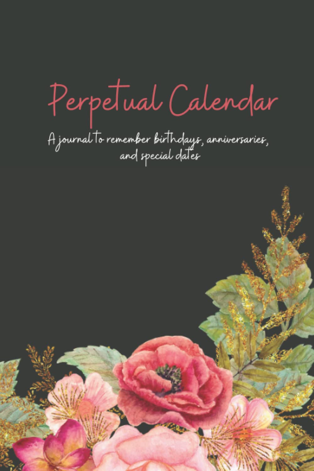 Perpetual Calendar: A journal to remember birthdays, anniversaries, and special dates 6x9 100 pages