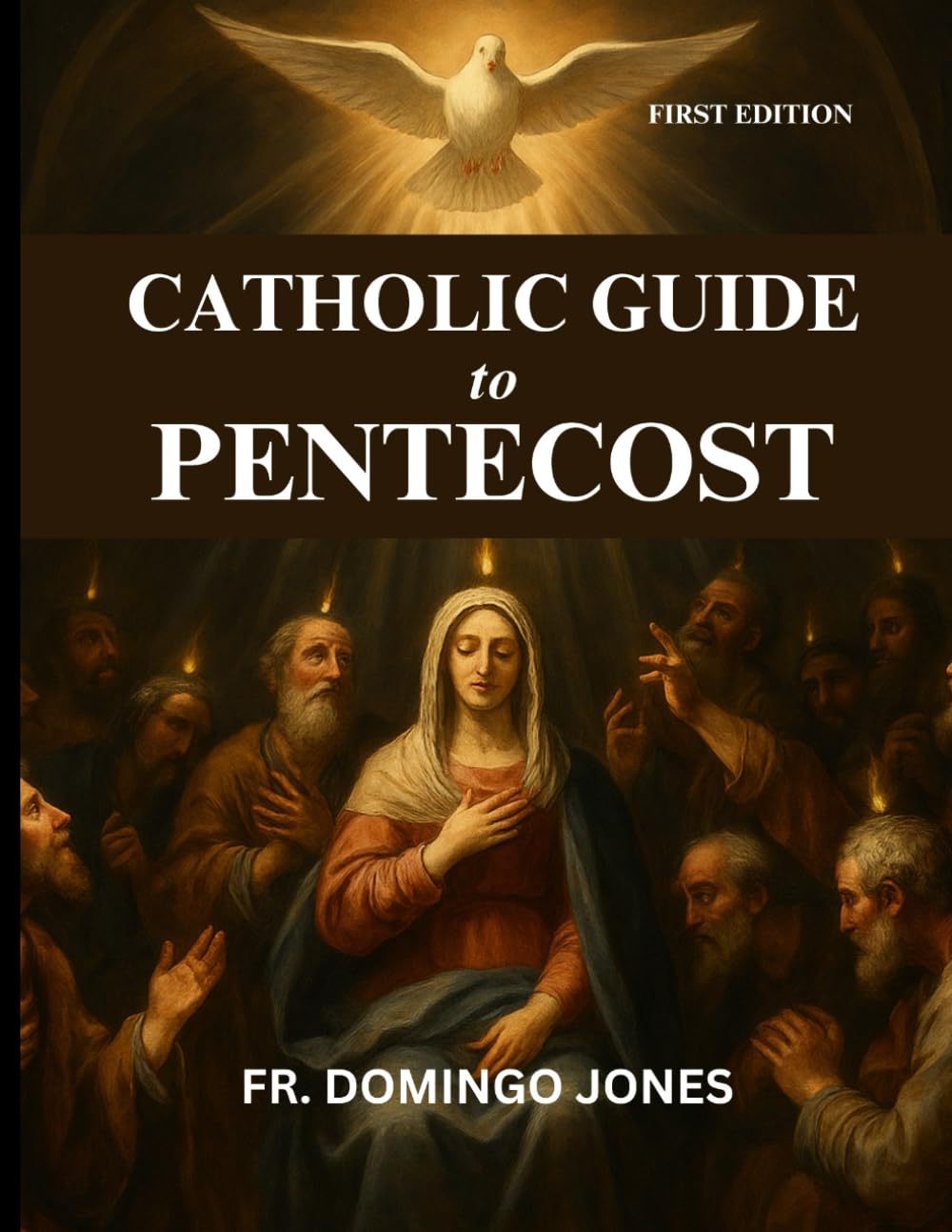 Catholic Guide To Pentecost: Discovering The Transforming Gifts Of the Holy Spirit And The Power Of Pentecost: 1 (Inspirational Catholic Teaching and Devotional for Catholics)