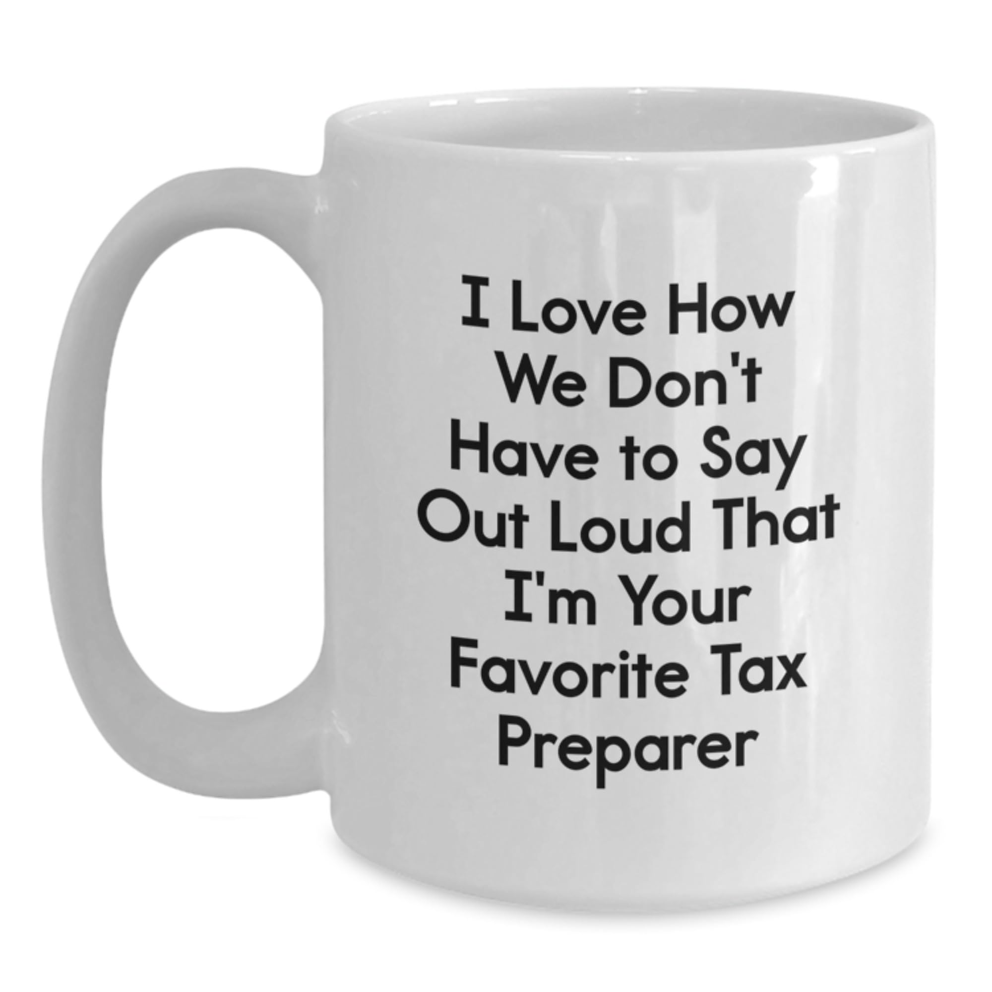 Funny Tax Preparer Gifts for Valentine's - 'I Love How We Don't Have To Say Out Loud That  — funny ceramic mug from ShopProudGifts