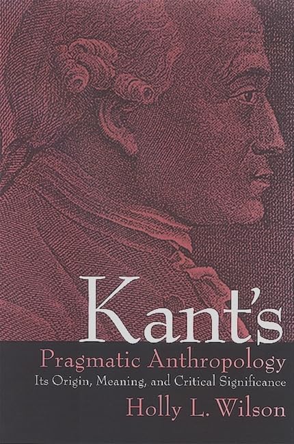 Kant's Pragmatic Anthropology: Its Origin, Meaning, and Critical Significance (Philosophy)