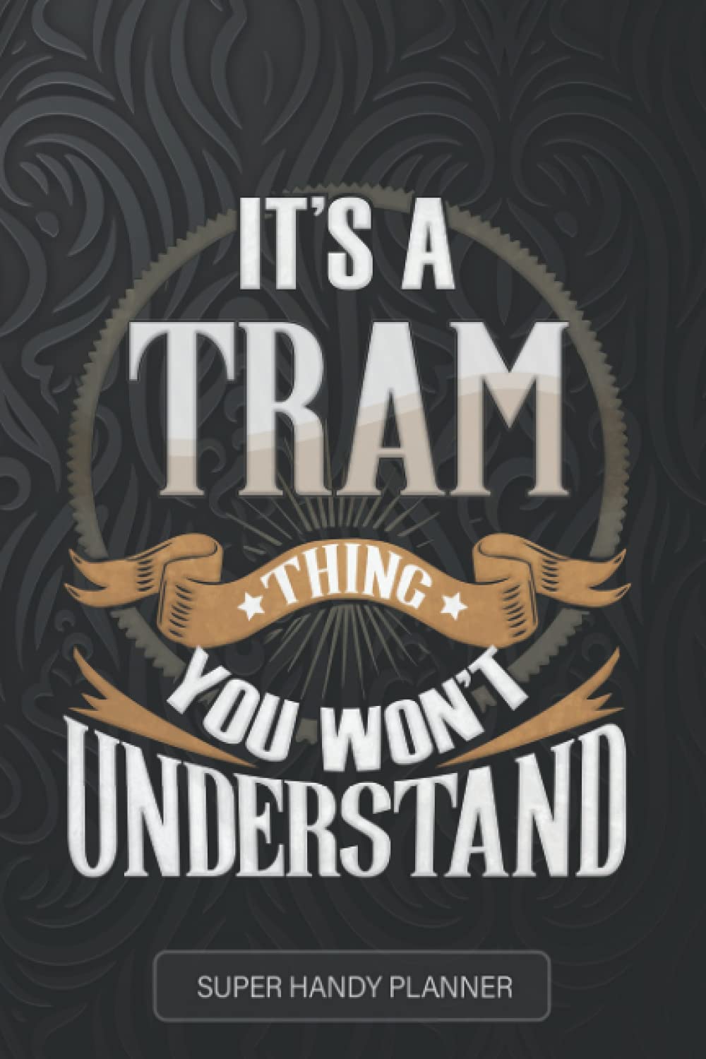 Tram: It's A Tram Thing You Wouldn't Understand - Tram Name Custom Gift Planner Calendar Notebook Journal