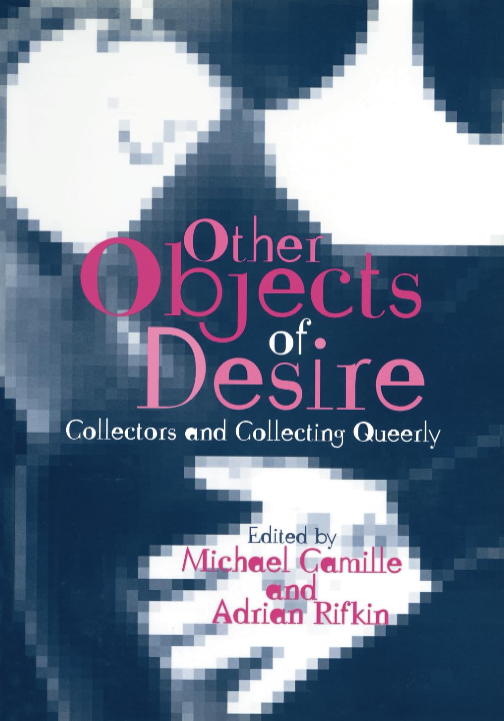 Other Objects of Desire: Collectors and Collecting Queerly (Art History Special Issues)