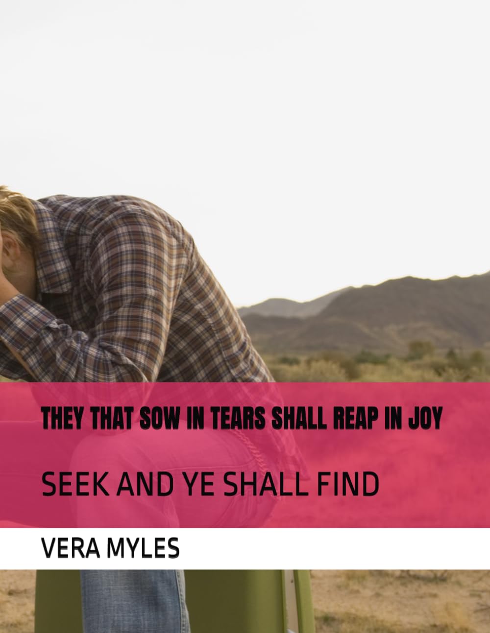 THEY THAT SOW IN TEARS SHALL REAP IN JOY: SEEK AND YE SHALL FIND