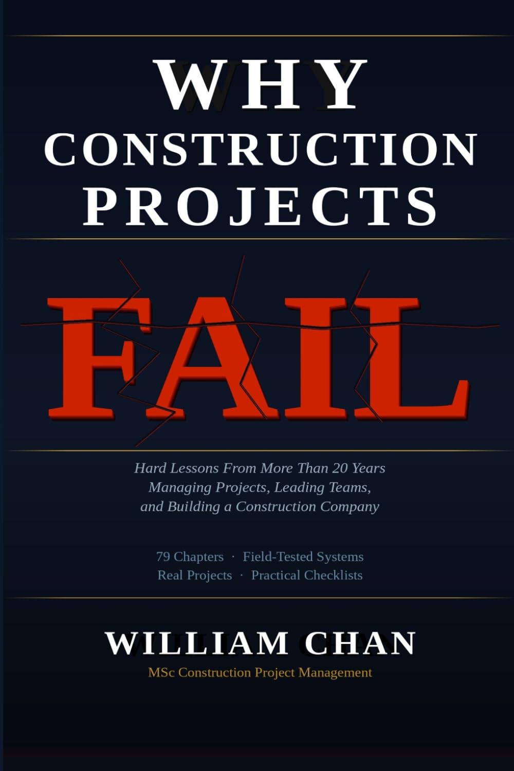 WHY CONSTRUCTION PROJECTS FAIL: Hard Lessons From More Than 20 Years Managing Projects, Leading Teams, and Building a Construction Company