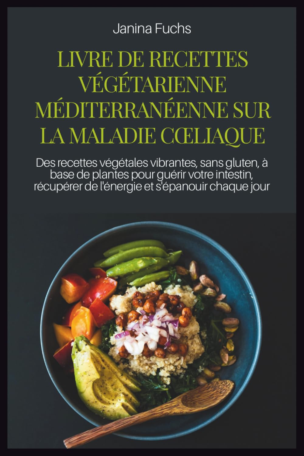 LIVRE DE RECETTES VÉGÉTARIENNE MÉDITERRANÉENNE SUR LA MALADIE CŒLIAQUE: Des recettes végétales vibrantes, sans gluten, à base de plantes pour guérir ... de l'énergie et s'épanouir chaque jour
