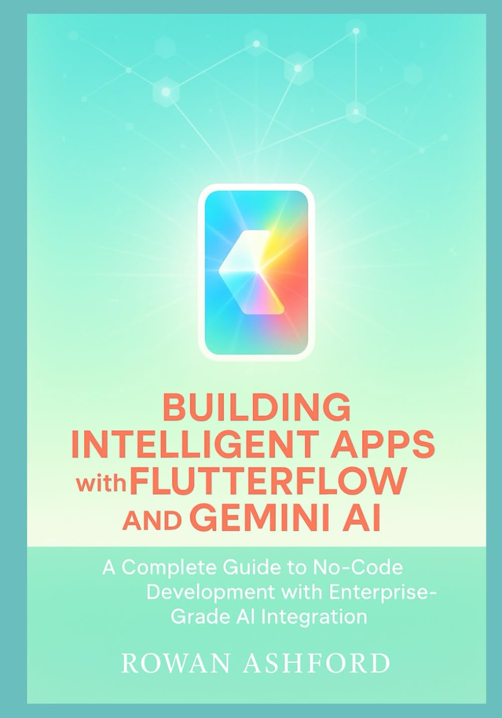 Building Intelligent Apps with FlutterFlow and Gemini AI: A Complete Guide to No-Code Development with Enterprise-Grade AI Integration