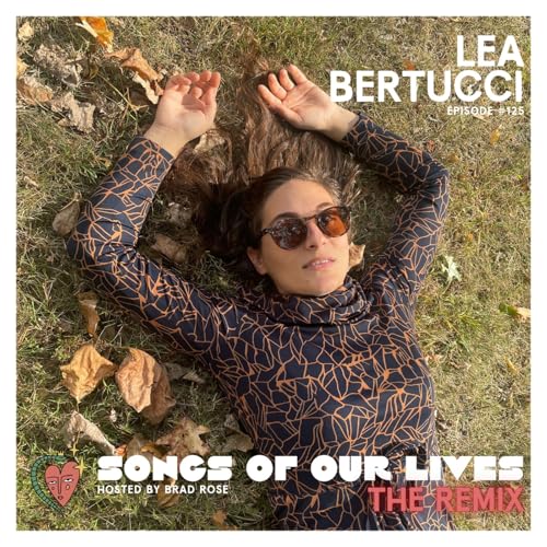 Lea Bertucci (THE REMIX!) - Songs of Our Lives #125
