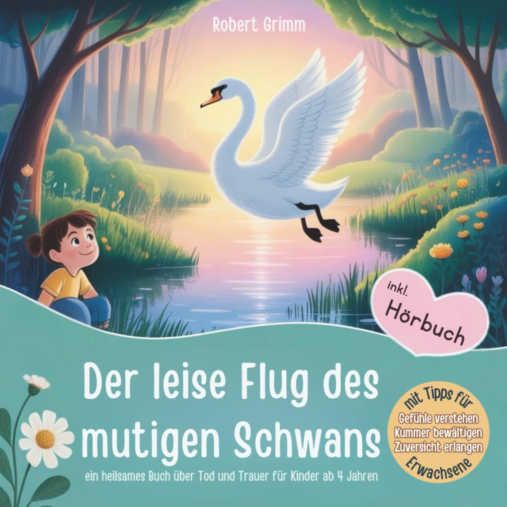 Heilsames Kinderbuch über Tod & Trauer – Der leise Flug des mutigen Schwans: Mitmachbuch zur Trauerbewältigung ab 4 Jahren inkl. Hörbuch, Meditationen ... Zuversicht & Hoffnung für Kinder in Trauer