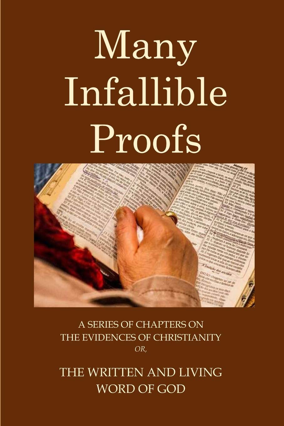 Many Infallible Proofs. A Series of Chapters on the Edidences of Christianity: Or, the Written and Living Word of God