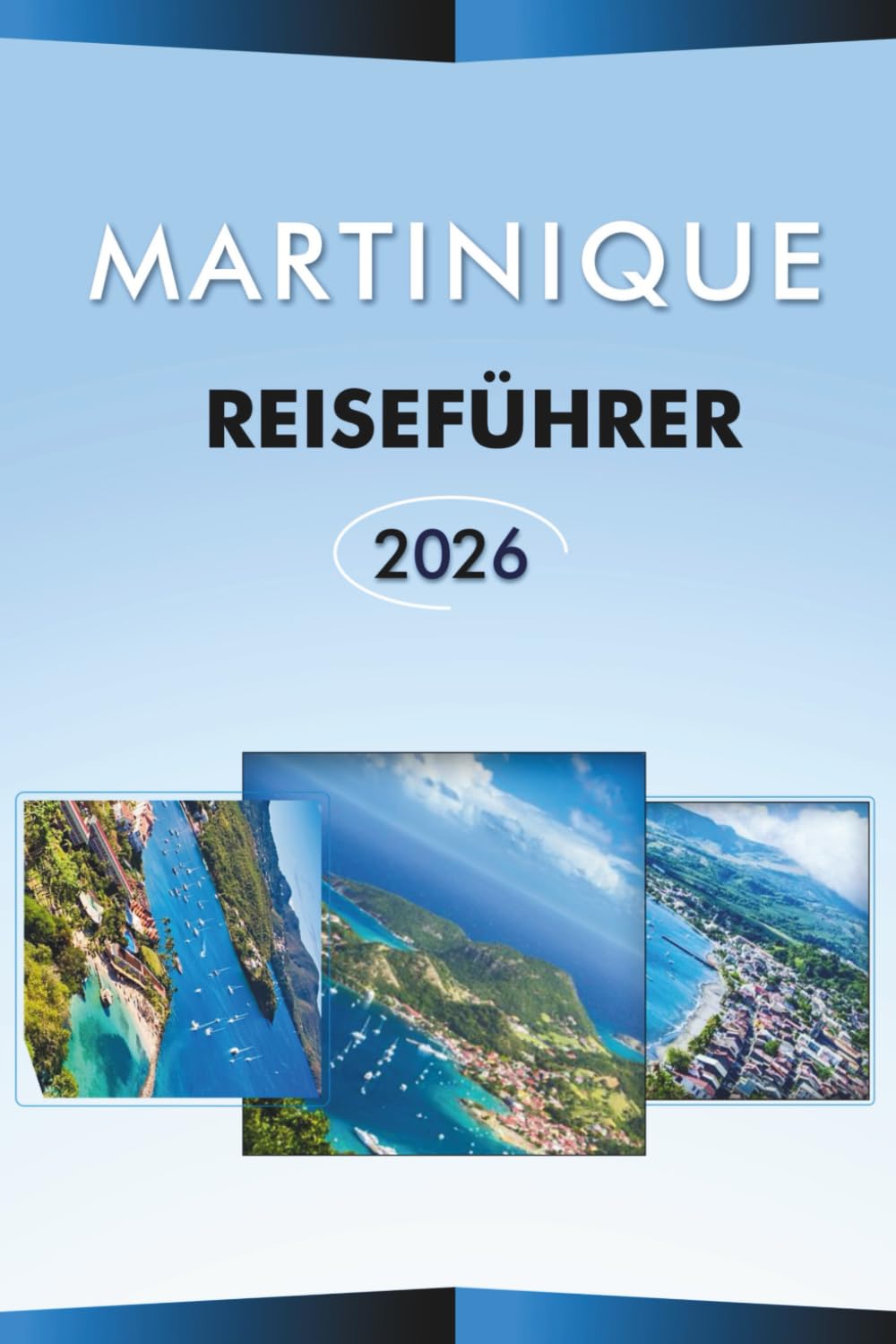 MARTINIQUE REISEFÜHRER 2026: Entdecken Sie die natürliche Schönheit der Karibikinsel, die besten Strände, Attraktionen, Vulkane, historische ... praktische Reiserouten für jeden Reisenden.