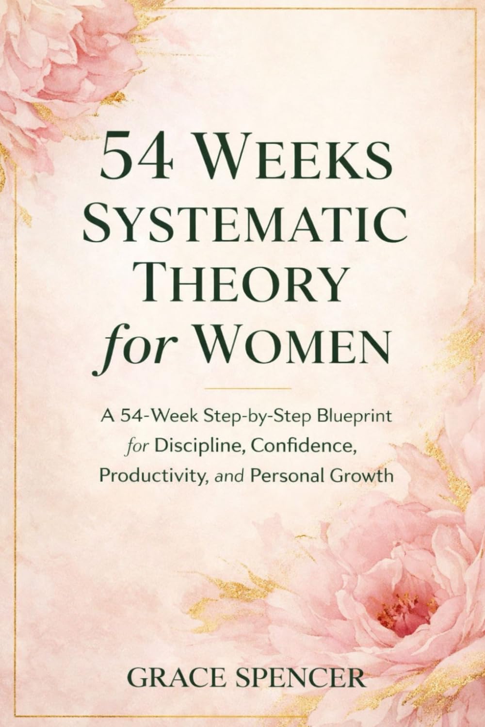 54 Weeks Systematic theory for Women: 54-Week Personal Growth System for Women Who Want Discipline, Direction, and Results