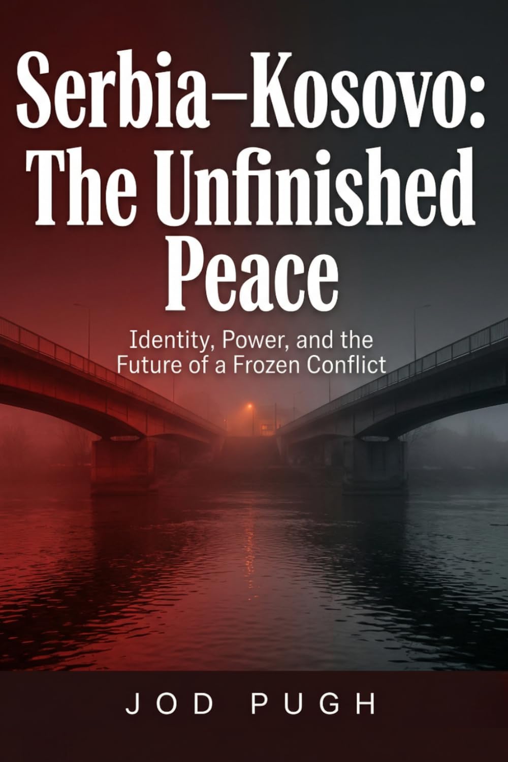 Serbia–Kosovo: The Unfinished Peace: Identity, Power, and the Future of a Frozen Conflict