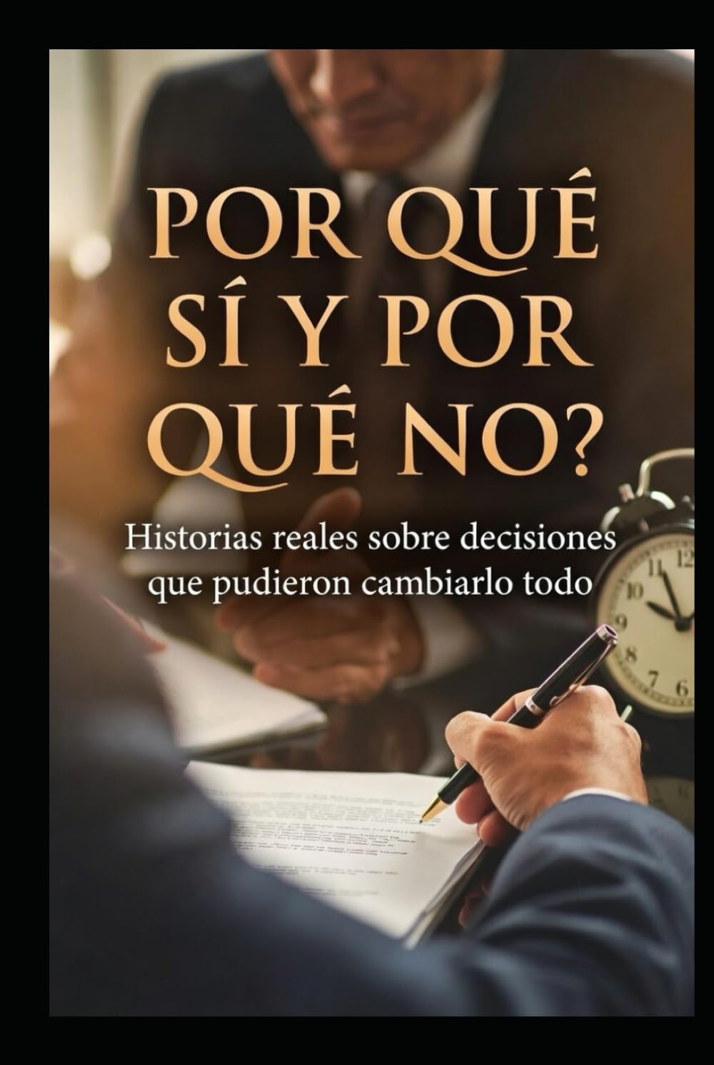 ¿POR QUÉ SÍ Y POR QUÉ NO?: Historias reales sobre decisiones que pudieron cambiarlo todo