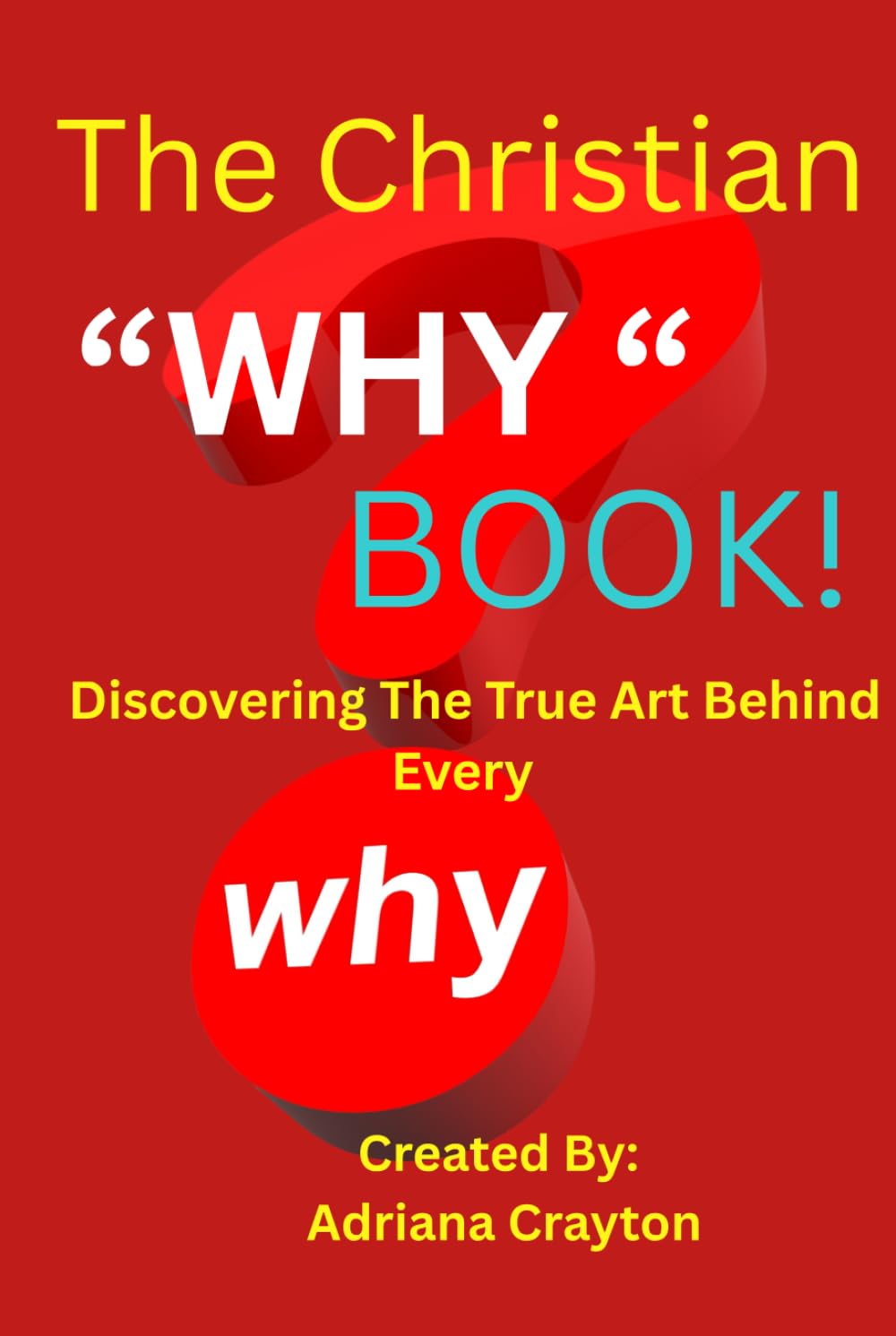 The Christian "Why" Book!: Discovering The True Art Behind Every Why