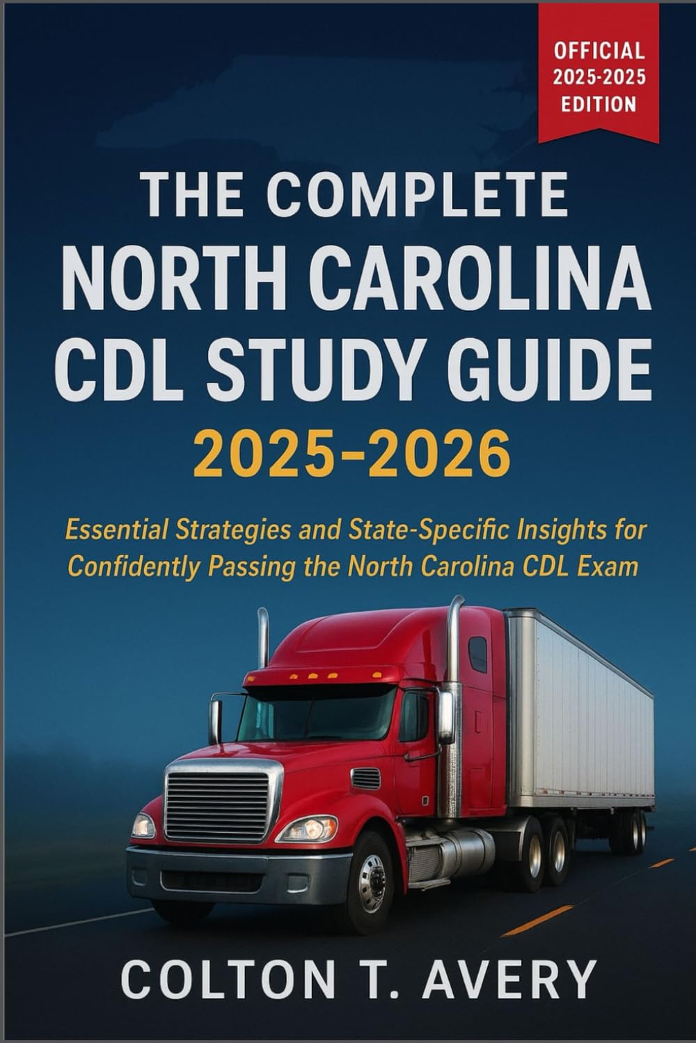 The Complete North Carolina CDL Study Guide 2025-2026: Essential Strategies and State-Specific Insights for Confidently Passing the North Carolina CDL Exam