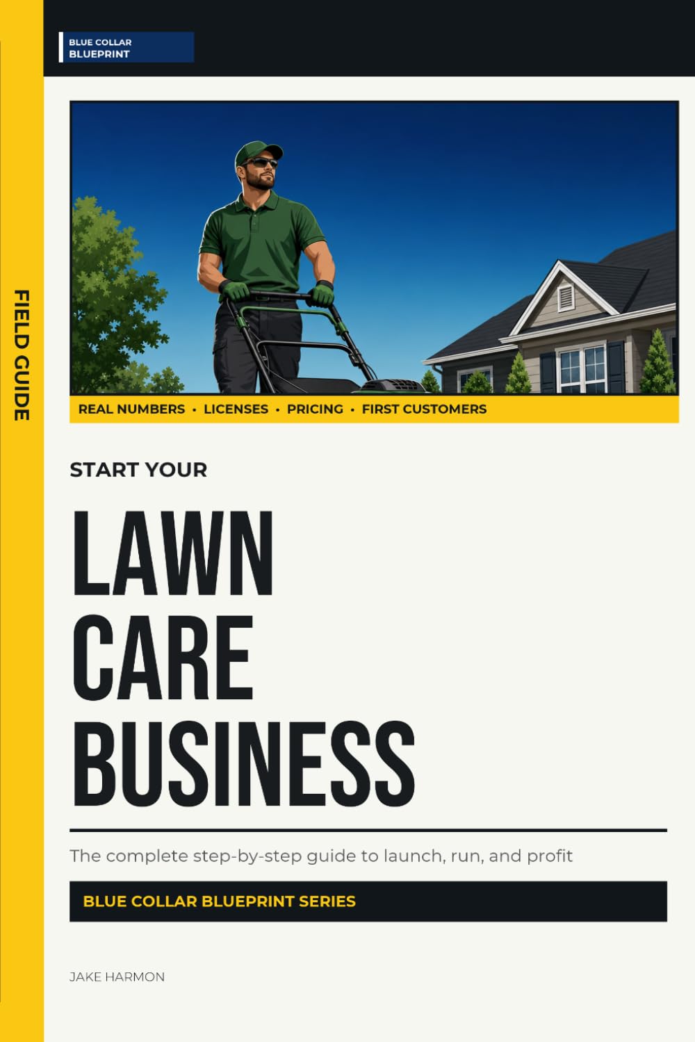 Start Your Lawn Care Business: The Complete Step-by-Step Guide to Launch, Run, and Profit from Your Own Lawn Care Business (Blue Collar Blueprint)