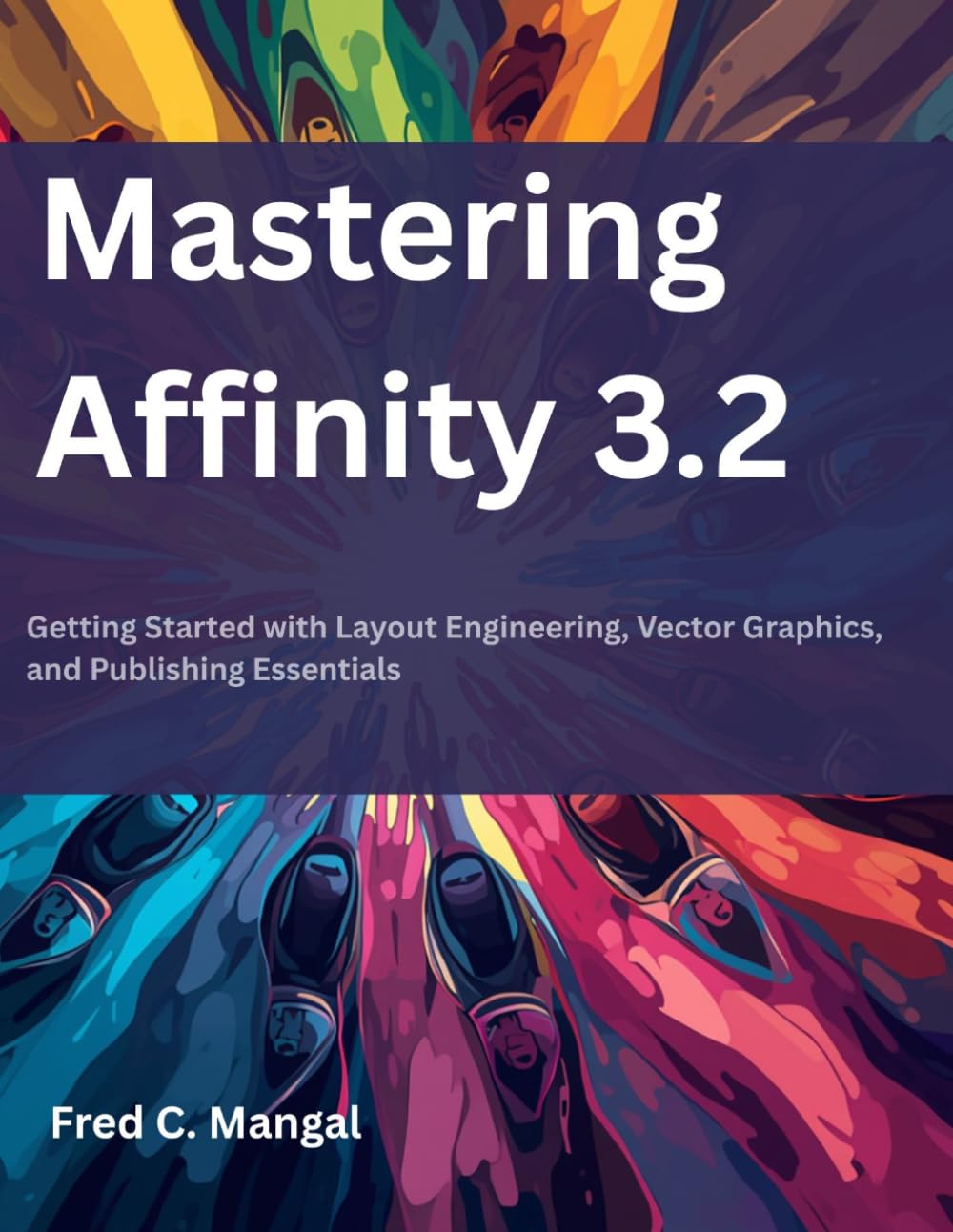 Mastering Affinity 3.2: Getting Started with Layout Engineering, Vector Graphics, and Publishing Essentials