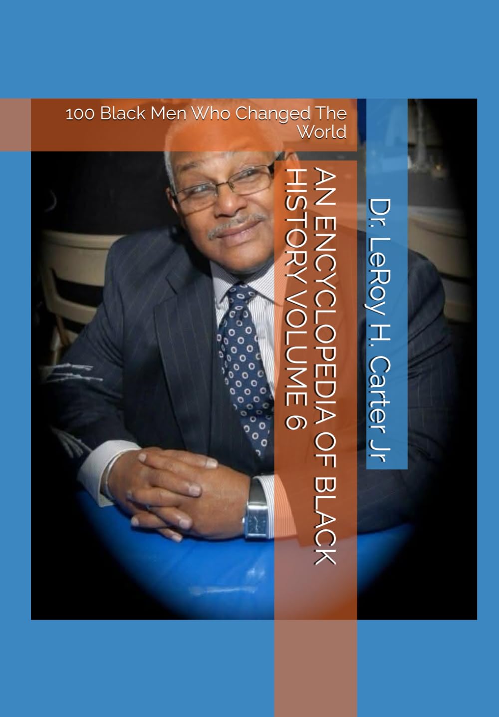 AN ENCYCLOPEDIA OF BLACK HISTORY VOLUME 6: 100 Black Men Who Changed The World