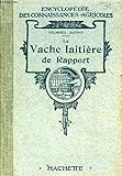  LA VACHE LAITIERE DE RAPPORT DESCRIPTION RACES CHOIX SELECTION ALIMENTATION HYGIENE ACCIDENTS MALADIES REMEDES - COLLECTION ENCYCLOPEDIE DES CONNAISSANCES AGRICOLES.