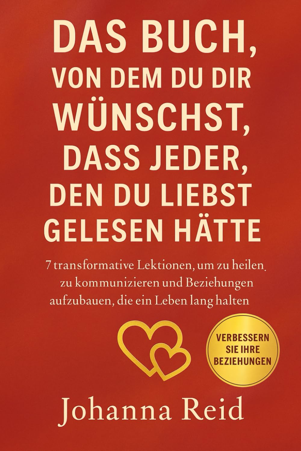 Das Buch, Von Dem Du Dir Wünschst, Dass Jeder, Den Du Liebst, Gelesen Hätte: 7 transformative Lektionen, um zu heilen, zu kommunizieren und ... (Das Buch, das Sie sich wünschen werden)
