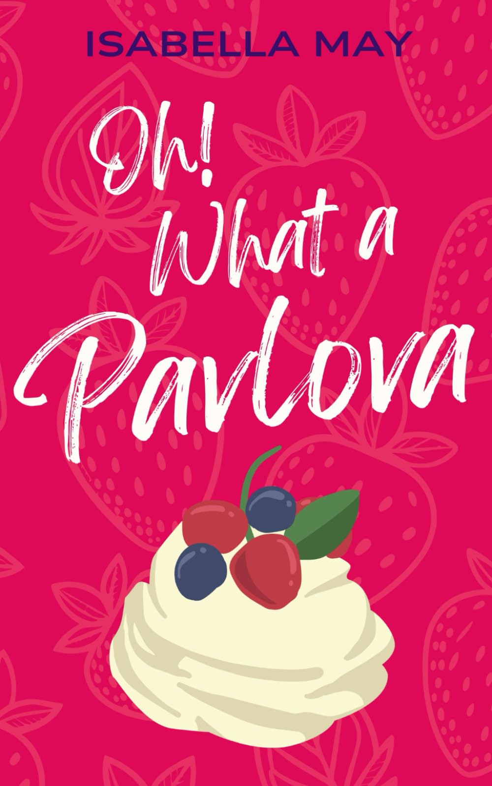 Oh! What a Pavlova: A delicious laugh-out-loud, feel-good romantic comedy - perfect for the holidays... (Foodie Romance Journeys)