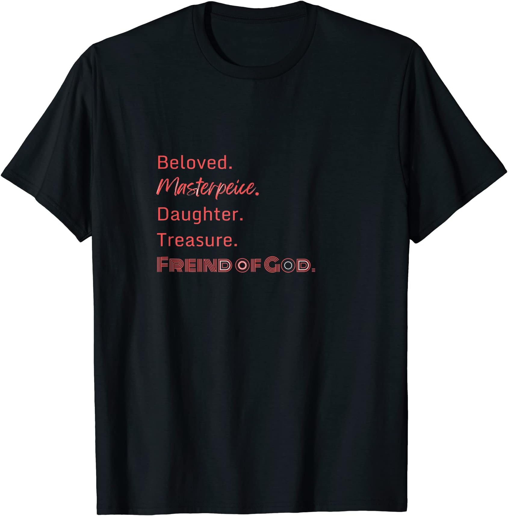 Beloved. Masterpiece. Daughter. Treasure. Friend of God. T-Shirt