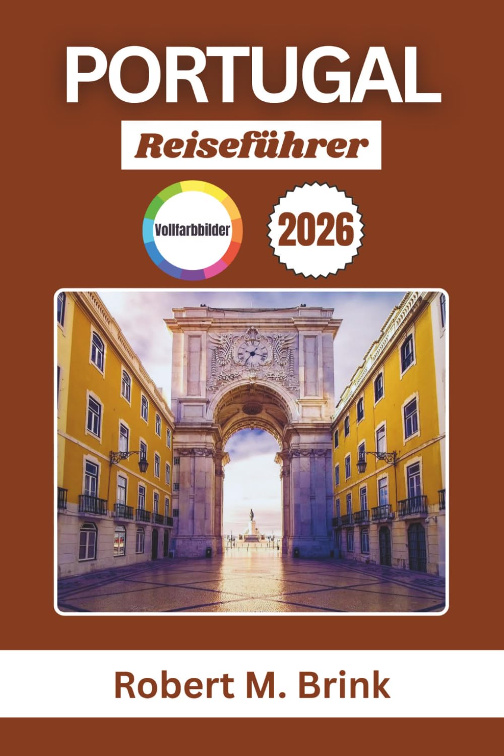 Portugal Reiseführer 2026: Entdecken Sie Atlantikküsten, historische Städte, charmante Dörfer, regionale Küche, malerische Weinberge, kulturelle ... Erlebnis (Vollfarbiger Entdecker-Reiseführer)