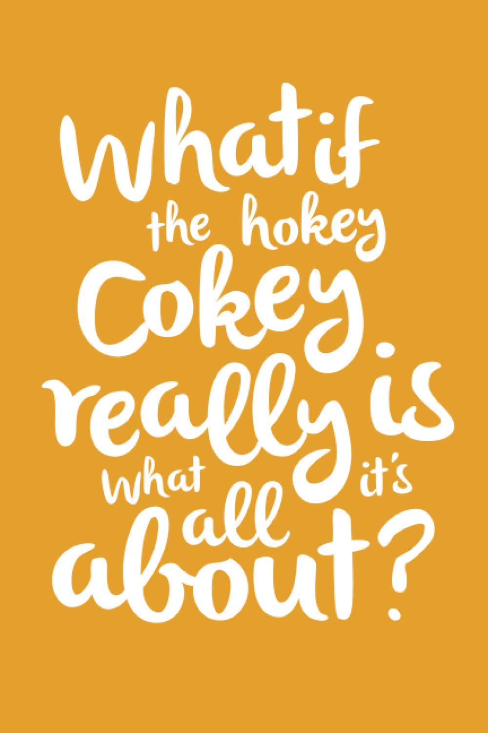 What If The Hokey Cokey Really Is What It's All About? (Sunshine Yellow): 6 x 9 Blank Lined Coworker Gag Gift Funny Office Notebook Journal