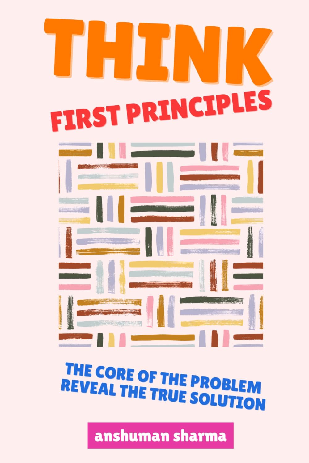 Think, First Principles: The Core of the Problem Reveal the True Solution