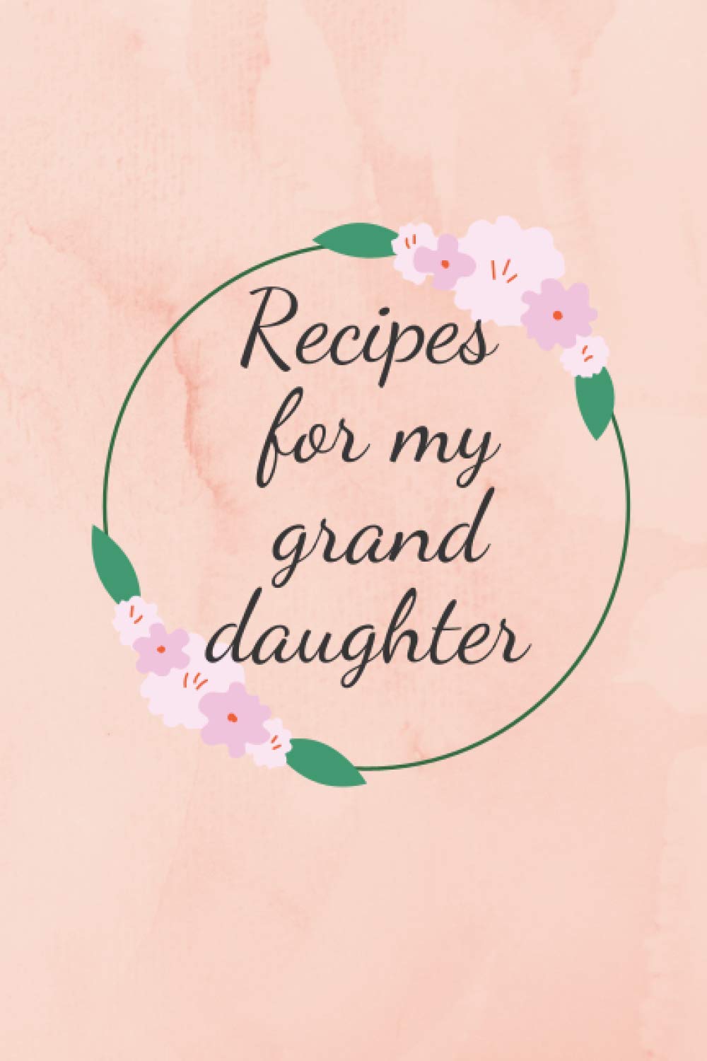 Recipes For My Grand Daughter: Blank Write In Create Your Own Custom Recipe Cookbook Journal or gift-giving ★6x9in ★120p