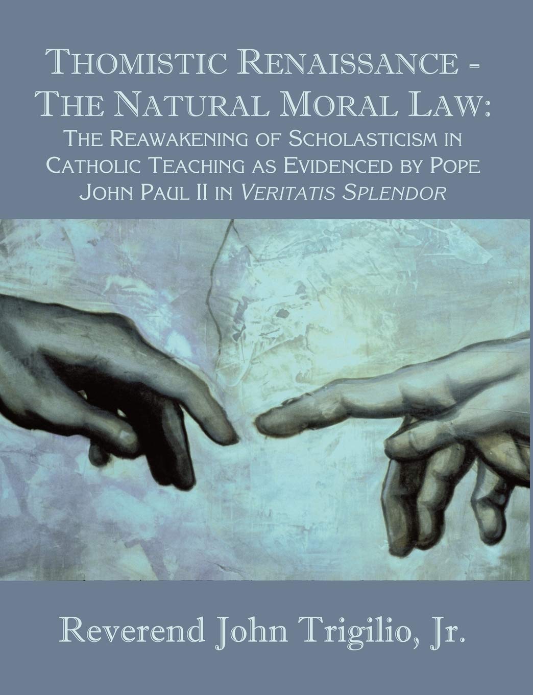 Thomistic Renaissance - The Natural Moral Law: The Reawakening of Scholasticism in Catholic Teaching as Evidenced by Pope John Paul II in Veritatis Splendor