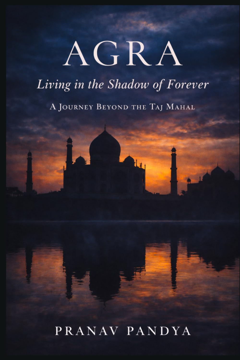 AGRA Living in the Shadow of Forever: A Journey beyond the Taj Mahal