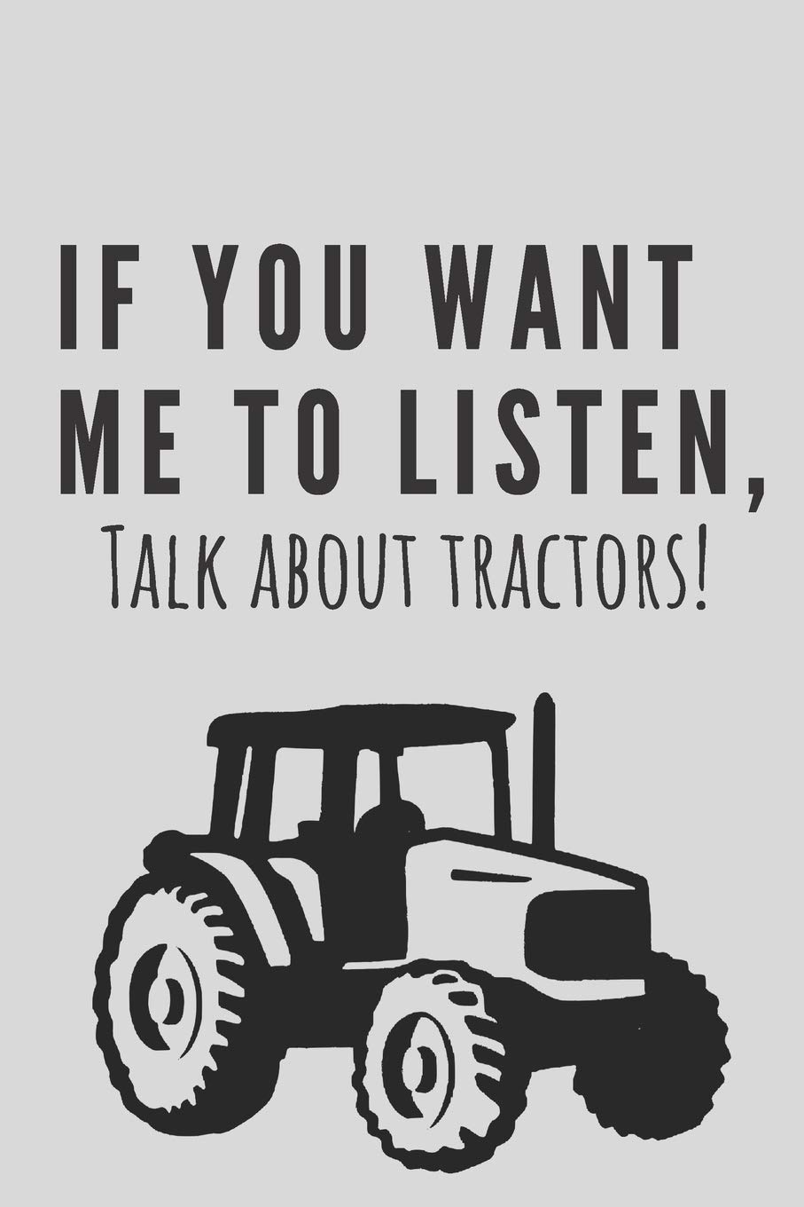 If you want me to listen, talk about tractors! | Notebook: Farmer Gifts Farming gifts for men and women | Notebook/journal/logbook