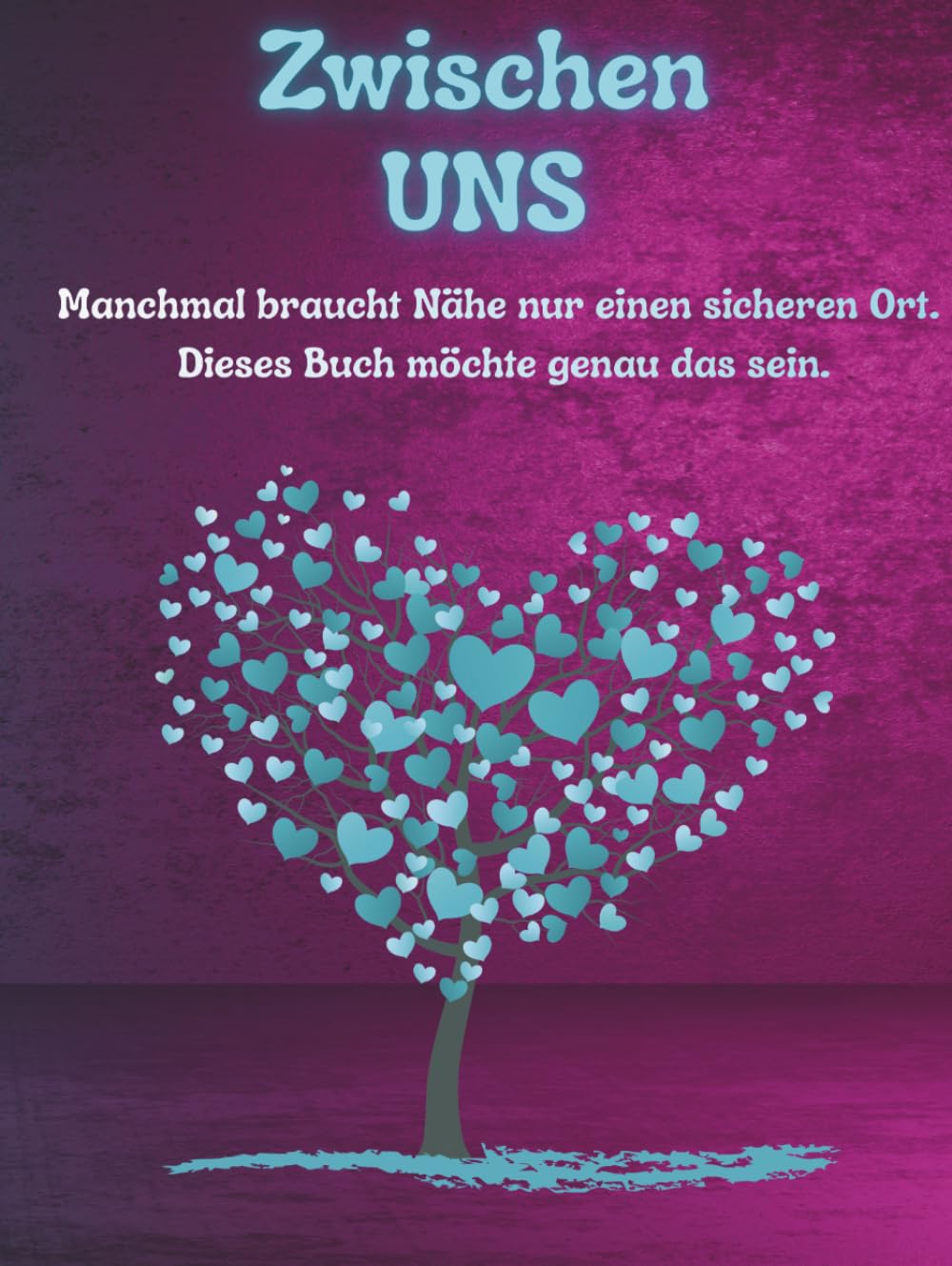 Zwischen UNS – Das Eltern-Kind-Buch: Für ehrliche Gefühle, Vertrauen, Nähe und starke Verbindungen