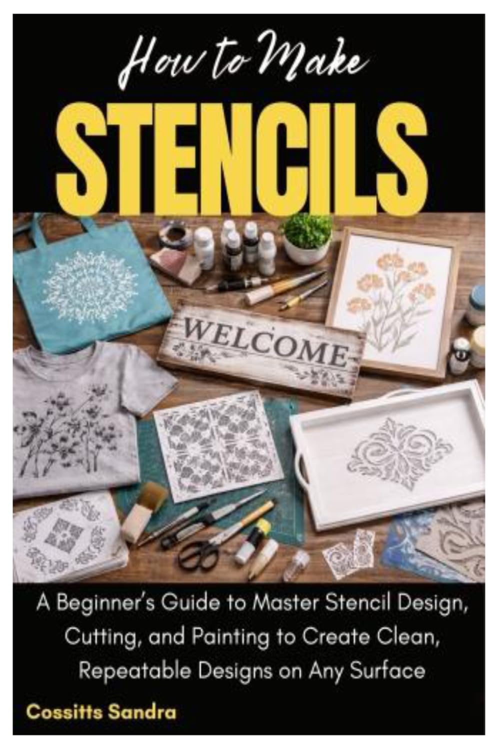 How to Make Stencils: A Beginner’s Guide to Master Stencil Design, Cutting, and Painting to Create Clean, Repeatable Designs on Any Surface