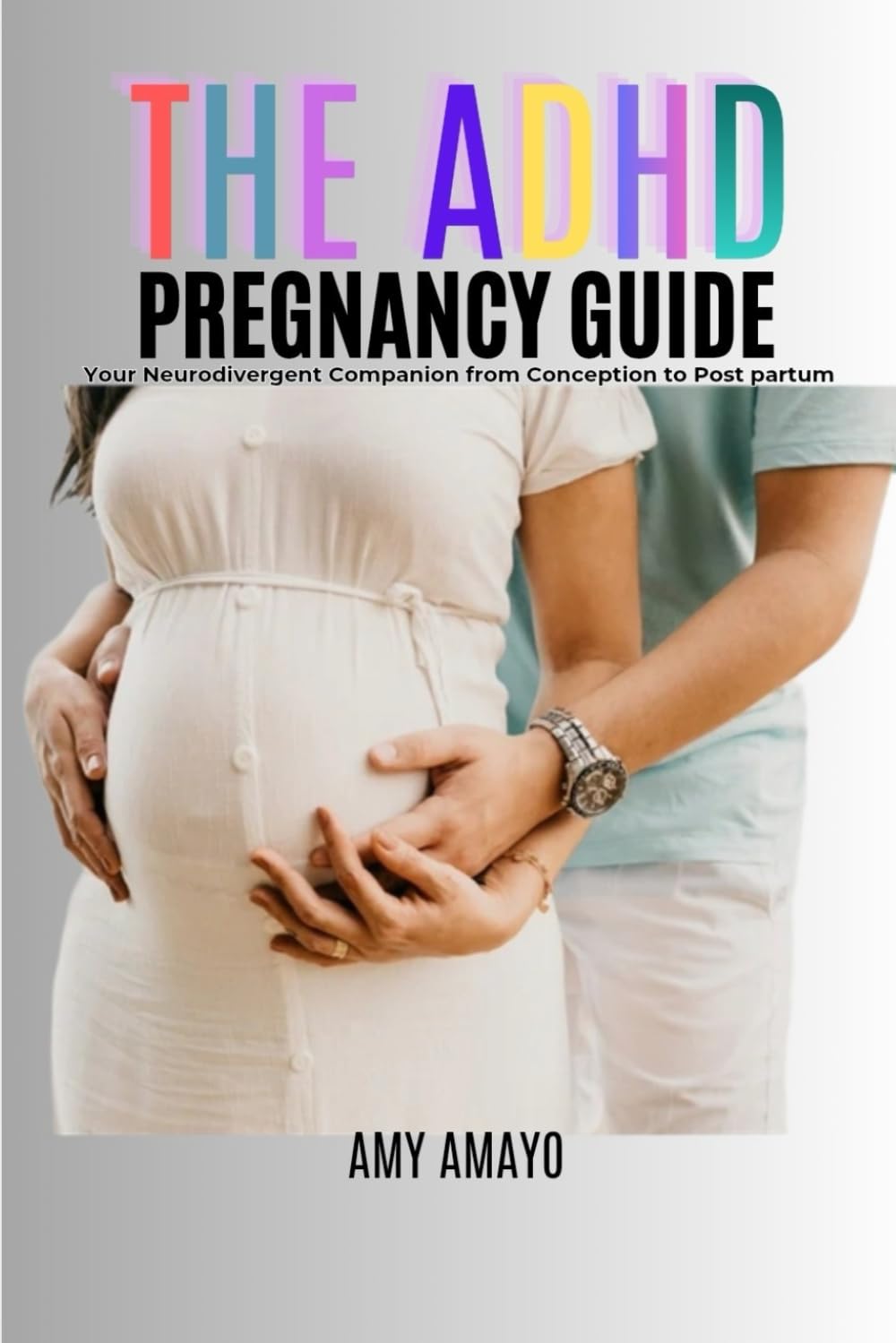 The ADHD Pregnancy Guide:: Your Neurodivergent Companion from Conception to Post Partun (ADHD Self Help)