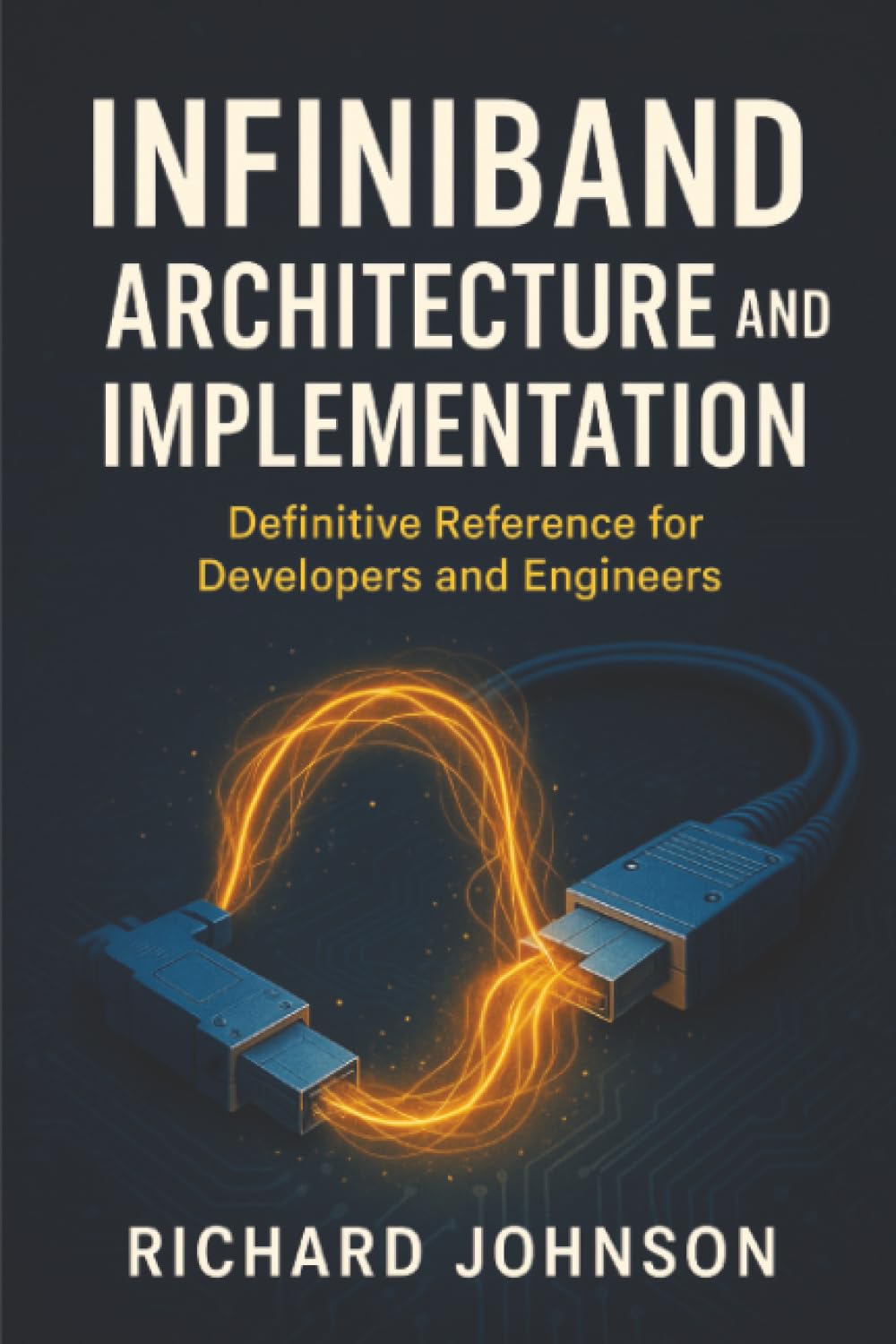 InfiniBand Architecture and Implementation: Definitive Reference for Developers and Engineers