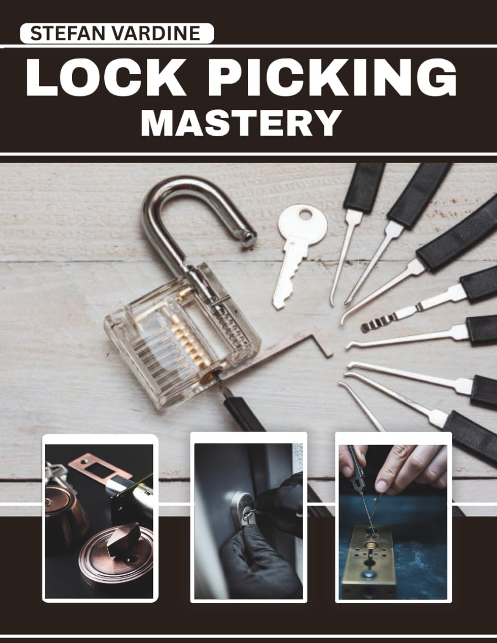 Lock Picking Mastery: A Comprehensive, Step-by-Step Illustrated Manual for Mastering Non-Destructive Entry, From Simple Padlocks to High-Security Systems